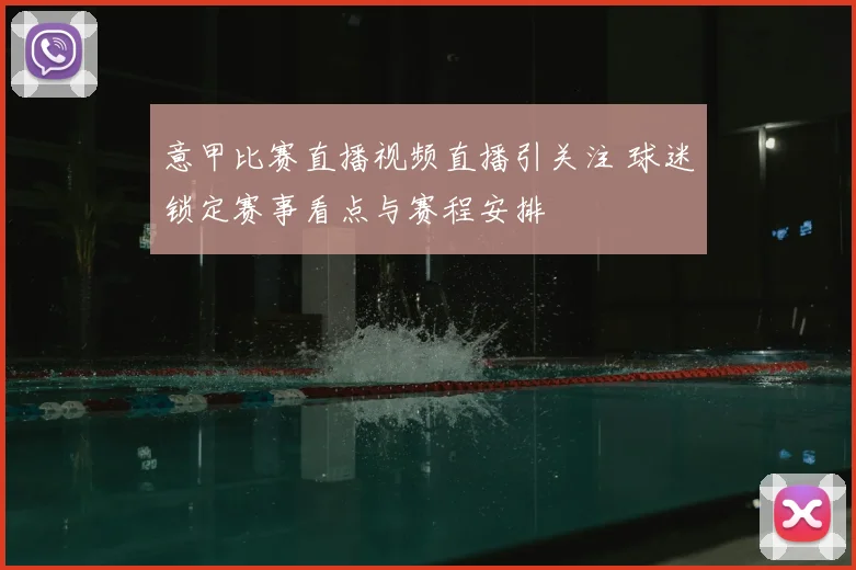 意甲比赛直播视频直播引关注 球迷锁定赛事看点与赛程安排