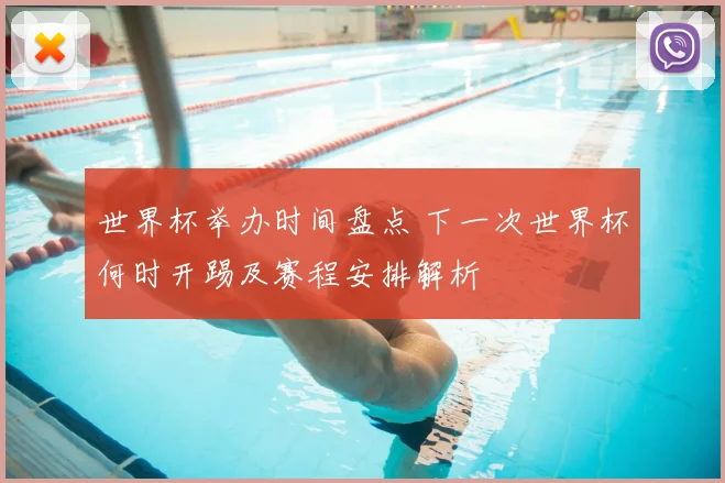 世界杯举办时间盘点 下一次世界杯何时开踢及赛程安排解析