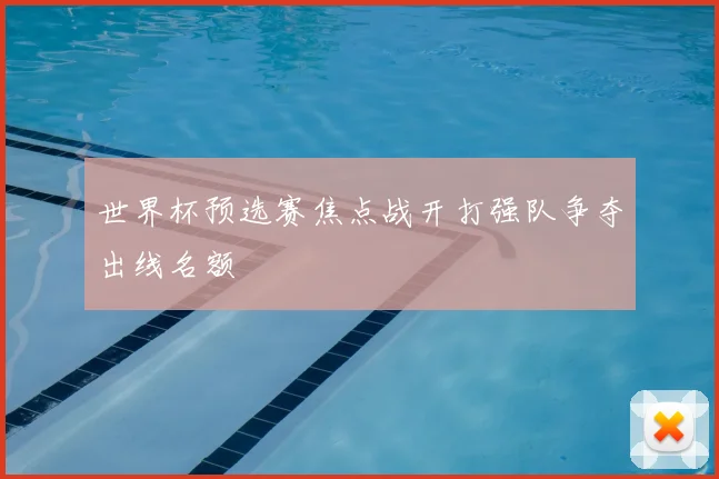 世界杯预选赛焦点战开打强队争夺出线名额