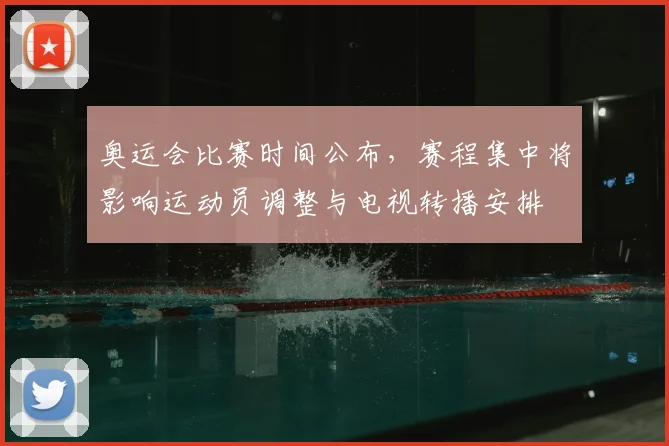 奥运会比赛时间公布,赛程集中将影响运动员调整与电视转播安排