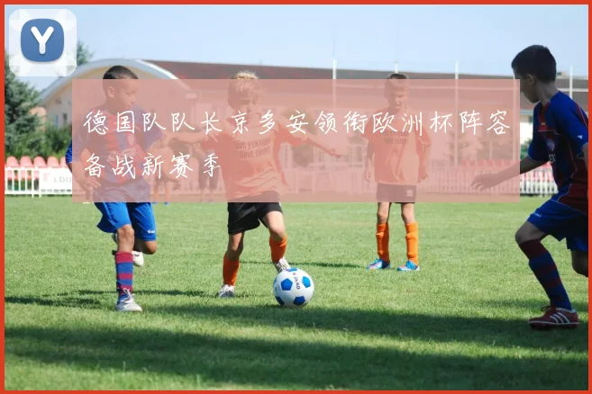 德国队队长京多安领衔欧洲杯阵容备战新赛季