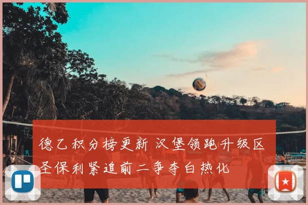 德乙积分榜更新 汉堡领跑升级区 圣保利紧追前二争夺白热化