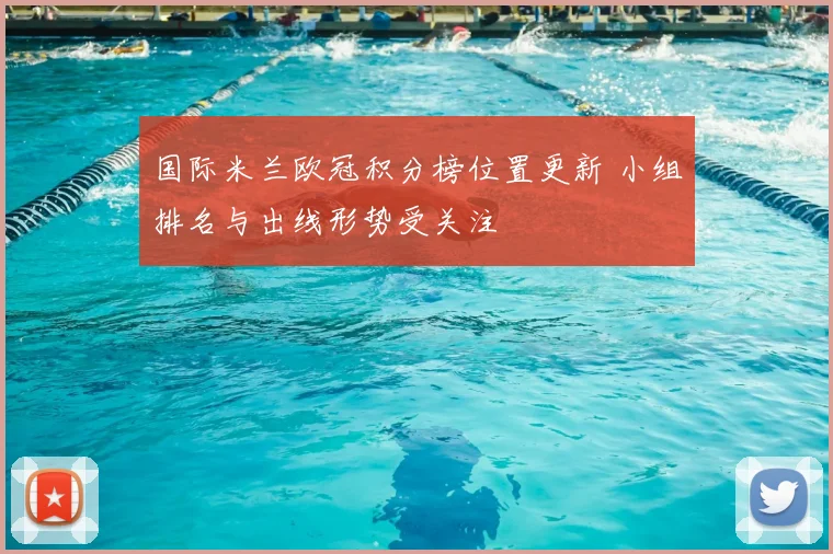 国际米兰欧冠积分榜位置更新 小组排名与出线形势受关注