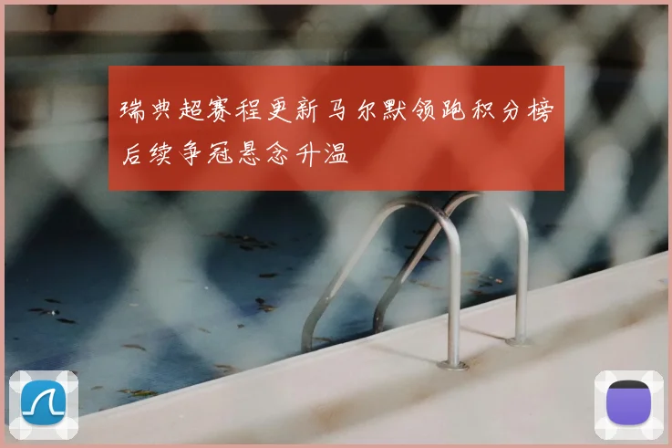瑞典超赛程更新马尔默领跑积分榜后续争冠悬念升温