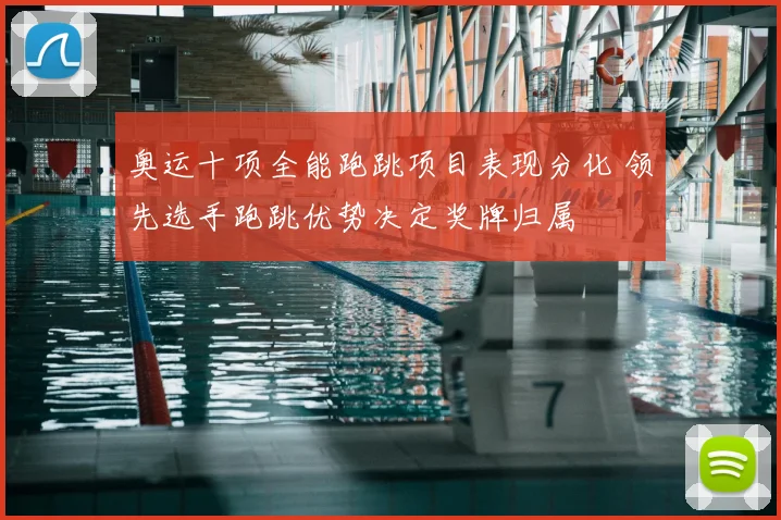 奥运十项全能跑跳项目表现分化 领先选手跑跳优势决定奖牌归属