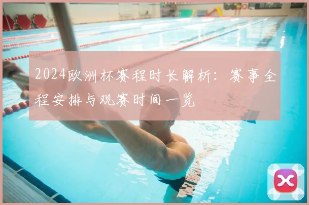2024欧洲杯赛程时长解析:赛事全程安排与观赛时间一览
